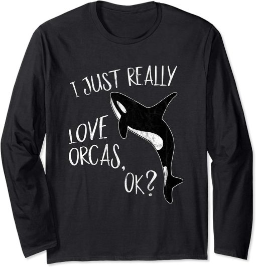 I Just Really Love Orcas, OK? Killer Whale Lover Orca Long Sleeve T-Shirt